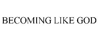 BECOMING LIKE GOD