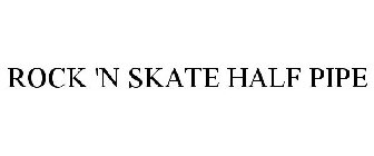 ROCK 'N SKATE HALF PIPE