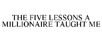 THE FIVE LESSONS A MILLIONAIRE TAUGHT ME