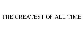 THE GREATEST OF ALL TIME