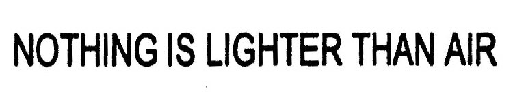NOTHING IS LIGHTER THAN AIR