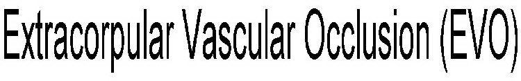 EXTRACORPULAR VASCULAR OCCLUSION (EVO)