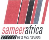 SAMEERAFRICA WE'LL TAKE YOU THERE.