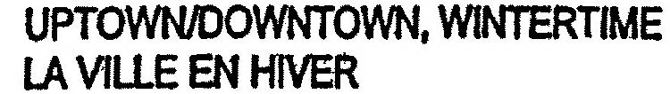 UPTOWN/DOWNTOWN, WINTERTIME LA VILLE EN HIVER