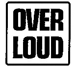 OVERLOUD