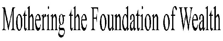 MOTHERING THE FOUNDATION OF WEALTH