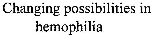 CHANGING POSSIBILITIES IN HEMOPHILIA