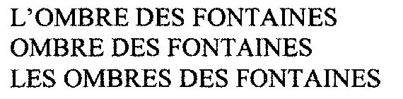 L'OMBRE DES FONTAINES OMBRE DES FONTAINES LES OMBRES DES FONTAINES