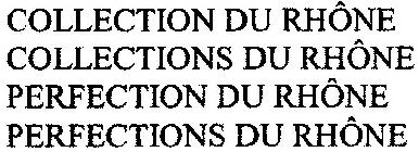 COLLECTION DU RHÔNE COLLECTIONS DU RHÔNE PERFECTION DU RHÔNE PERFECTIONS DU RHÔNE