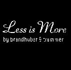 LESS IS MORE BY BRANDHUBER & TRUMMER