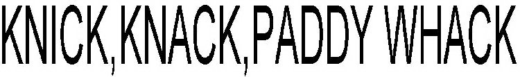KNICK, KNACK, PADDY WHACK