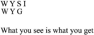 WYSI WYG WHAT YOU SEE IS WHAT YOU GET