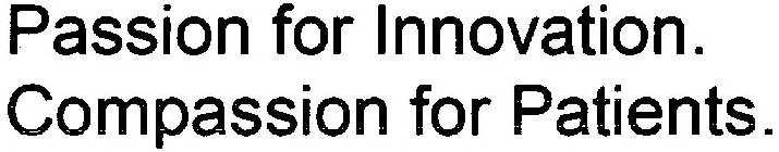 PASSION FOR INNOVATION. COMPASSION FOR PATIENTS.