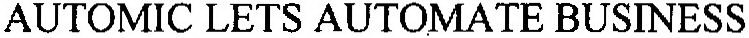 AUTOMIC LETS AUTOMATE BUSINESS