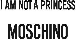 I AM NOT A PRINCESS MOSCHINO