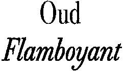 OUD FLAMBOYANT