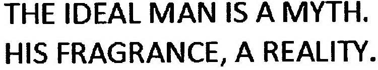 THE IDEAL MAN IS A MYTH. HIS FRAGRANCE, A REALITY.