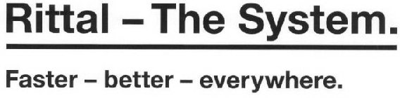 RITTAL - THE SYSTEM. FASTER - BETTER - EVERYWHERE.