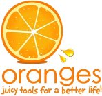 ORANGES JUICY TOOLS FOR A BETTER LIFE!