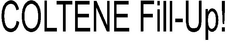 COLTENE FILL-UP!