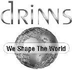 DRINNS WE SHAPE THE WORLD