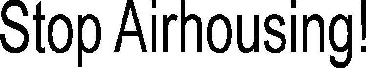 STOP AIRHOUSING!