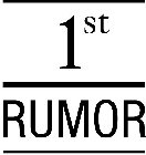 1ST RUMOR