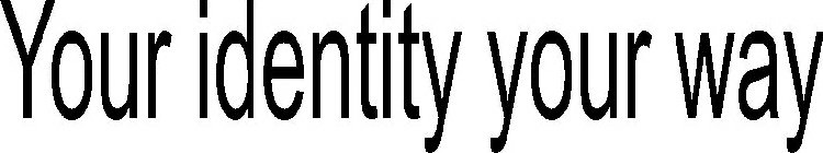 YOUR IDENTITY YOUR WAY