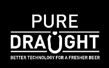 PURE DRAUGHT BETTER TECHNOLOGY FOR A FRESHER BEER