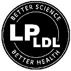 BETTER SCIENCE LP LDL BETTER HEALTH