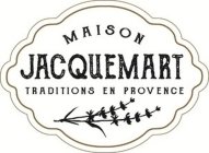 MAISON JACQUEMART TRADITIONS EN PROVENCE