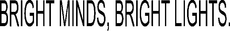 BRIGHT MINDS, BRIGHT LIGHTS.
