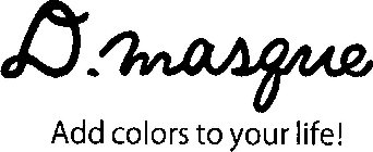 D. MASQUE ADD COLORS TO YOUR LIFE!