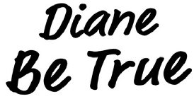 DIANE BE TRUE