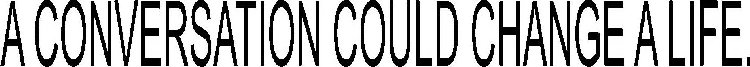 A CONVERSATION COULD CHANGE A LIFE.