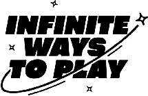 INFINITE WAYS TO PLAY