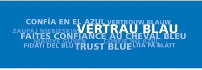 CONFIA EN EL AZUL VERTROUW BLAUW ZAUFAJ NIEBIESKIM VERTRAU BLAU FAITES CONFIANCE AU CHEVAL BLEU MAVIYE GUVEN CONFIE NO AZUL FIDATI DEL BLU TRUST BLUE LITA PA BLATT