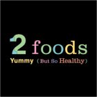 2 FOODS YUMMY (BUT SO HEALTHY)