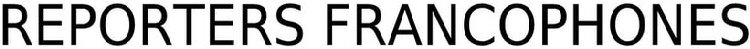 REPORTERS FRANCOPHONES