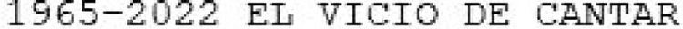 1965-2022 EL VICIO DE CANTAR