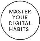 MASTER YOUR DIGITAL HABITS