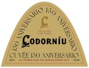 C EDICION LIMITADA ANIVERSARIO CODORNÍU 150 ANIVERSARIO 150 ANIVERSARIO 1872 EL PRIMER CAVA MUNDO DESDE 1872 2022150 ANIVERSARIO 150 ANIVERSARIO 1872 EL PRIMER CAVA MUNDO DESDE 1872 2022