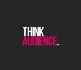 THINK AUDIENCE.