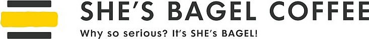 SHE'S BAGEL COFFEE WHY SO SERIOUS? IT'S SHE'S BAGEL!