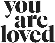 YOU ARE LOVED