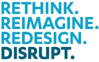 RETHINK. REIMAGINE. REDESIGN. DISRUPT.