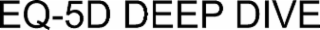 EQ-5D DEEP DIVE