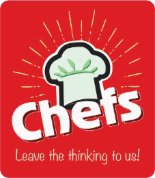 CHEFS LEAVE THE THINKING TO US!