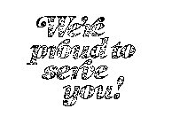 WE'RE PROUD TO SERVE YOU!