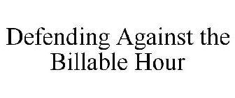 DEFENDING AGAINST THE BILLABLE HOUR